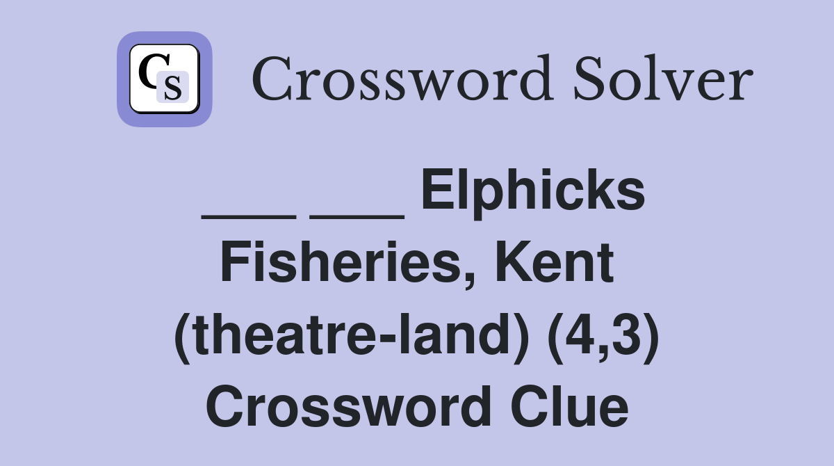 ___ ___ Elphicks Fisheries, Kent (theatre-land) (4,3) Crossword Clue