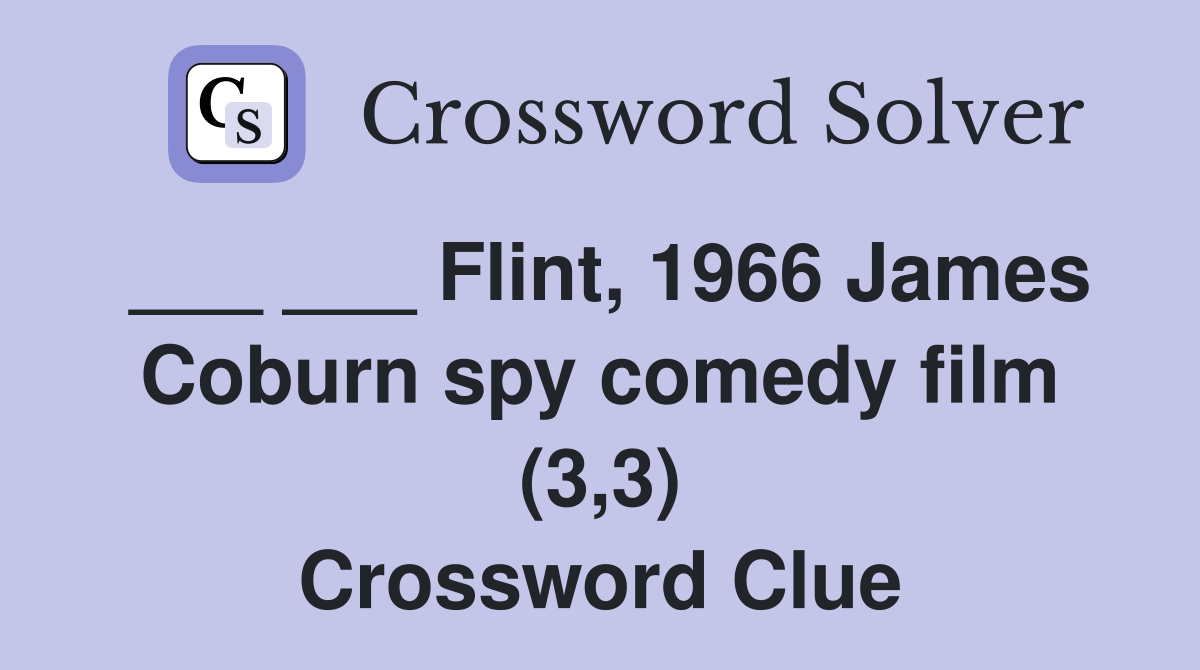 ___ ___ Flint, 1966 James Coburn spy comedy film (3,3) Crossword Clue