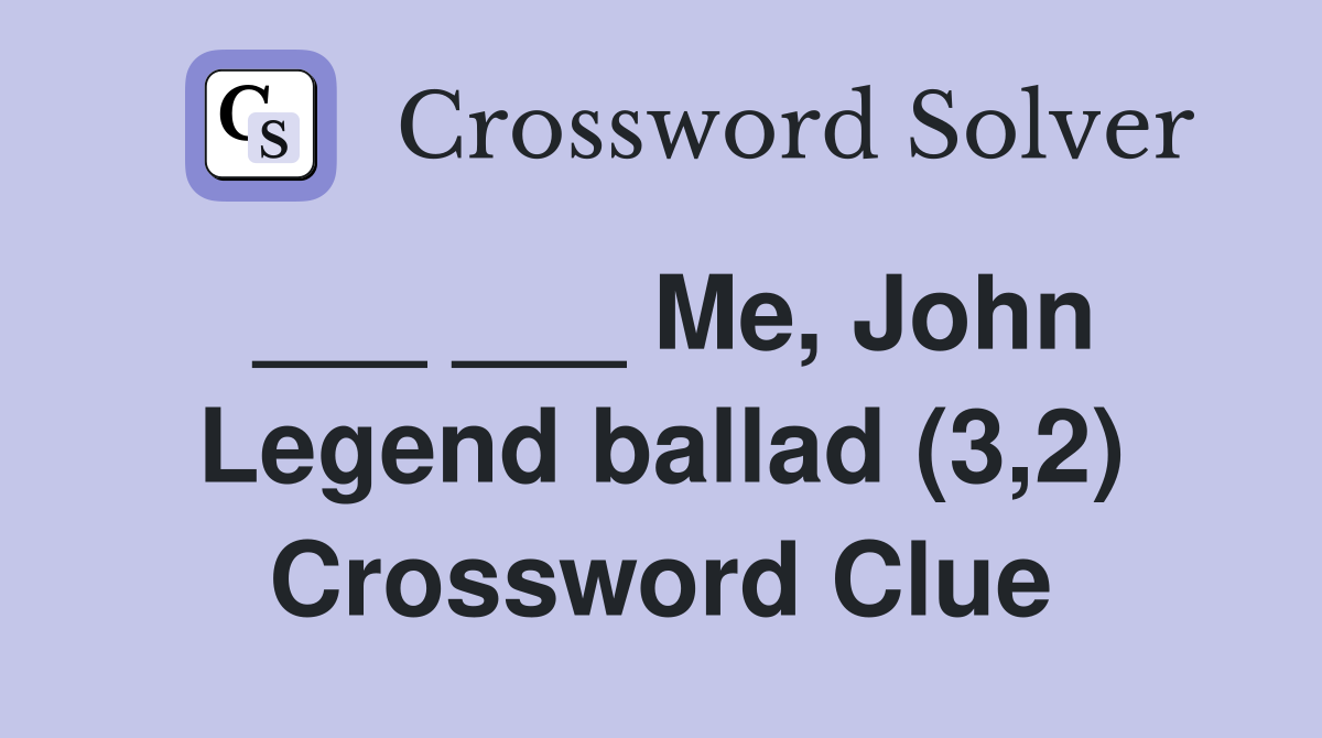 ___ ___ Me, John Legend ballad (3,2) Crossword Clue