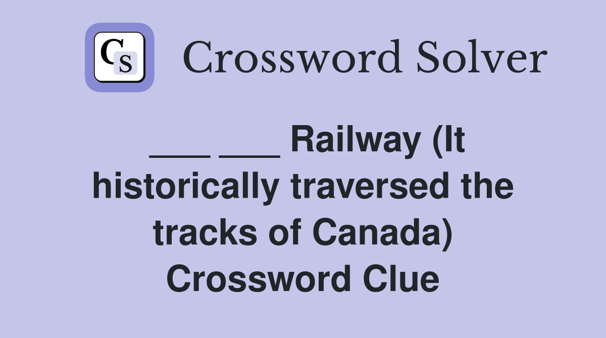 Railway (It historically traversed the tracks of Canada) - Crossword ...