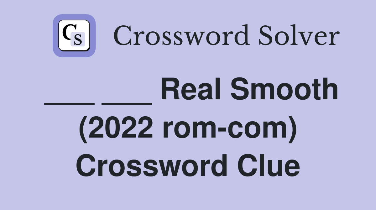 ___ ___ Real Smooth (2022 rom-com) Crossword Clue
