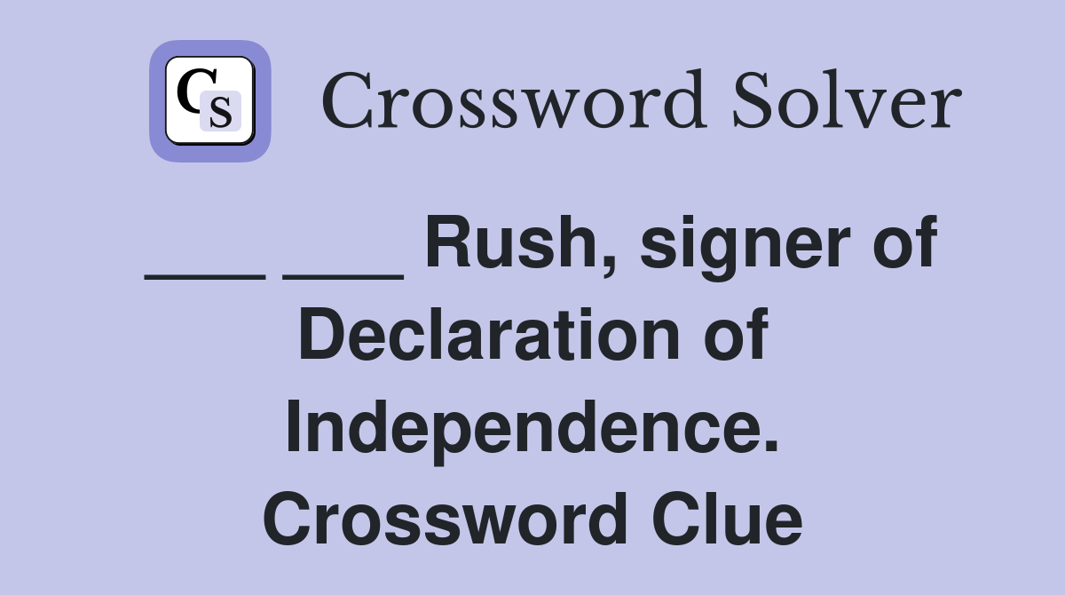 ___ ___ Rush, signer of Declaration of Independence. Crossword Clue