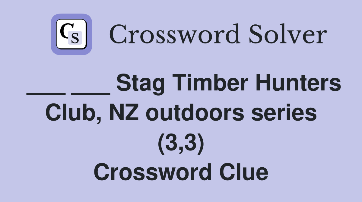 ___ ___ Stag Timber Hunters Club, NZ outdoors series (3,3) Crossword Clue