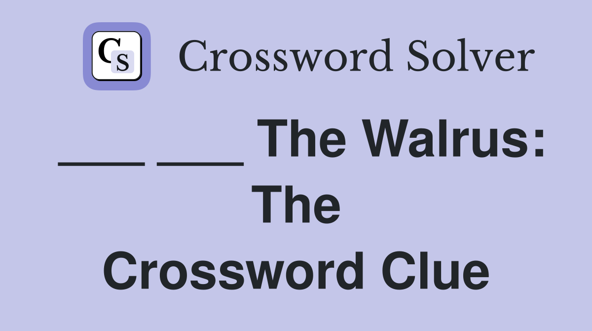 ___ ___ The Walrus: The Crossword Clue