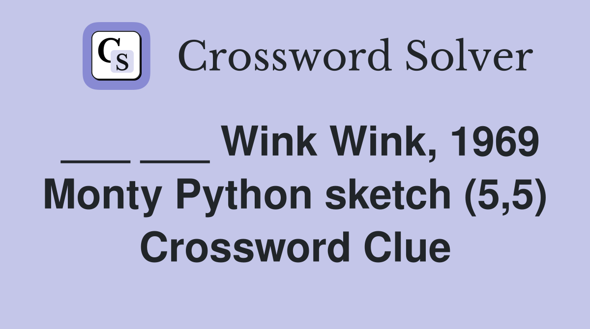 ___ ___ Wink Wink, 1969 Monty Python sketch (5,5) Crossword Clue