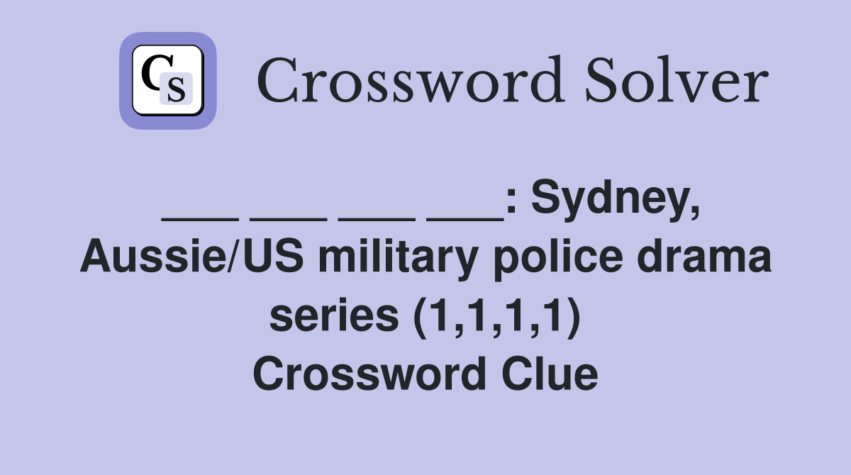 ___ ___ ___ ___: Sydney, Aussie/US military police drama series (1,1,1,1) Crossword Clue