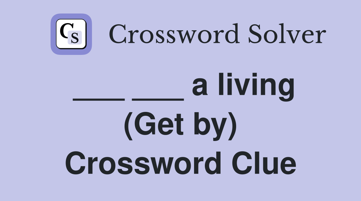 ___ ___ a living (Get by) Crossword Clue