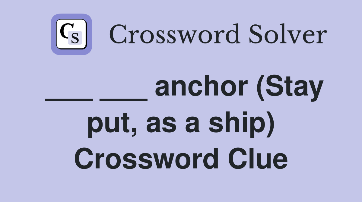 ___ ___ anchor (Stay put, as a ship) Crossword Clue