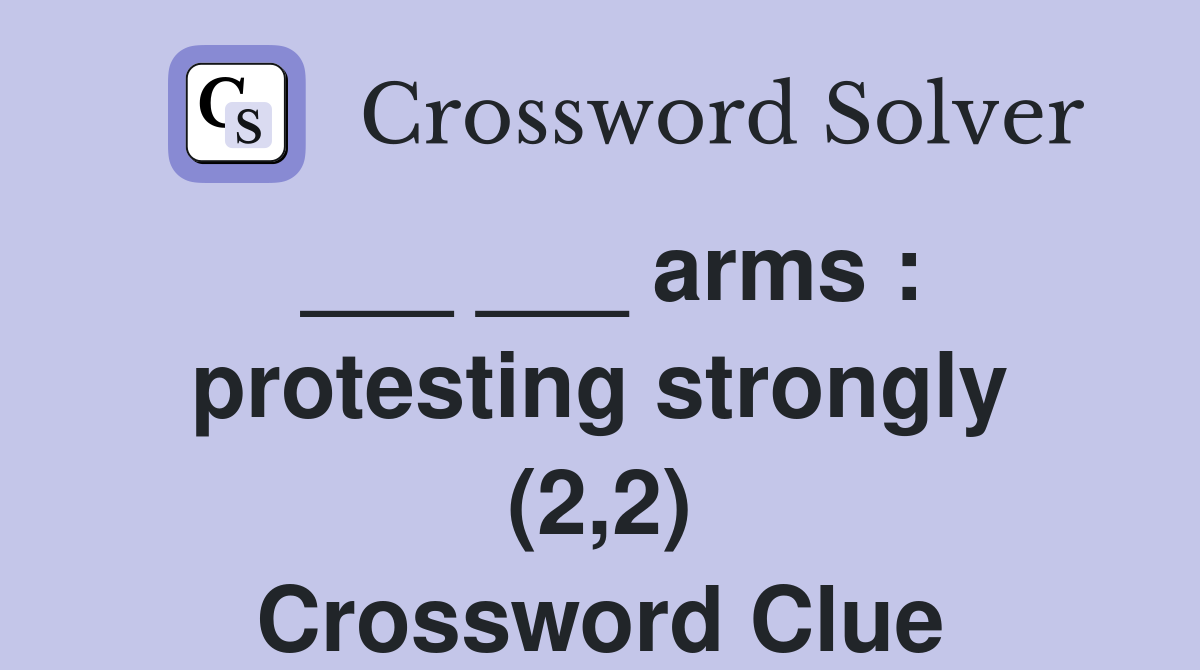 ___ ___ arms : protesting strongly (2,2) Crossword Clue