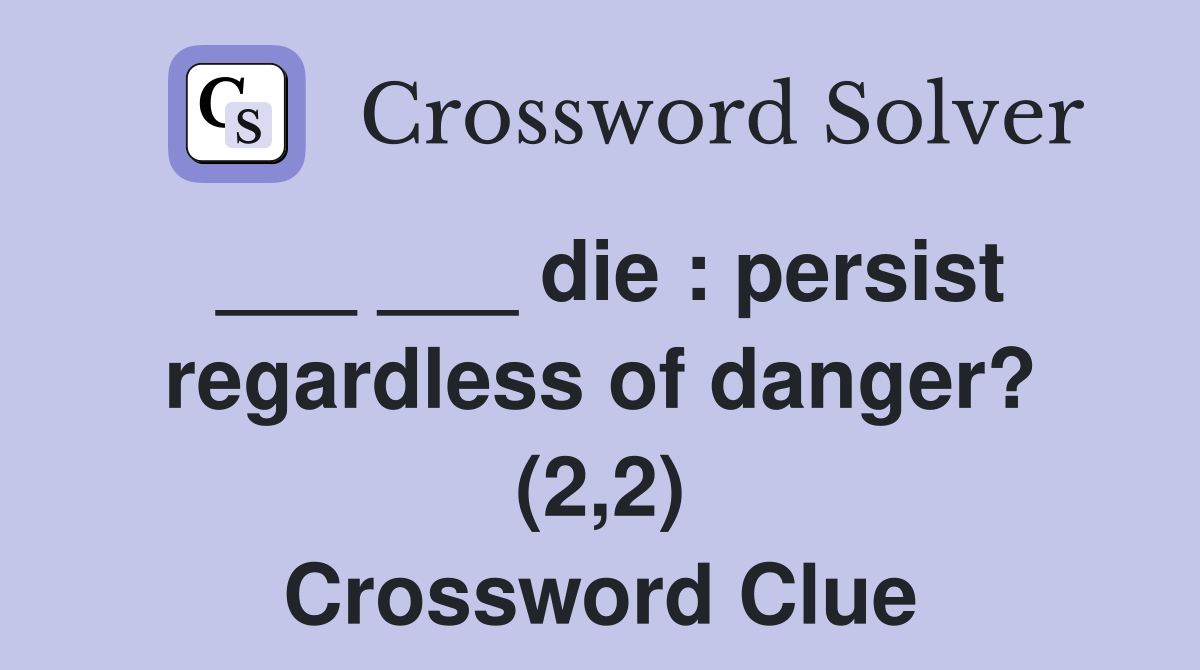 ___ ___ die : persist regardless of danger? (2,2) Crossword Clue