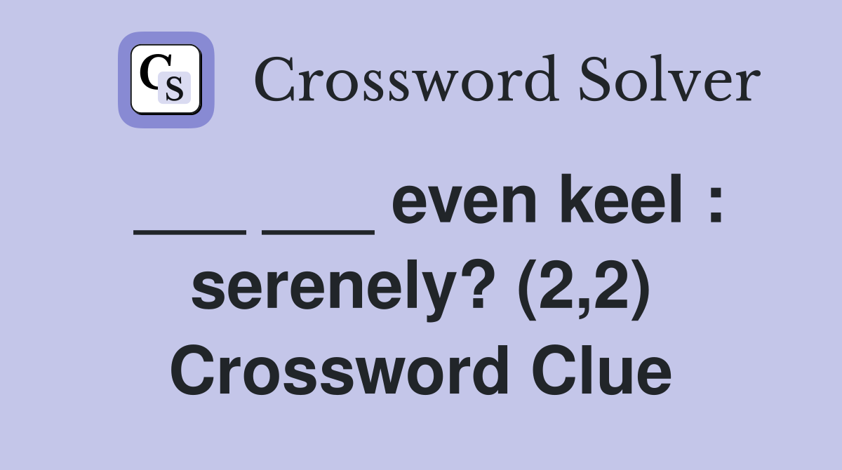 ___ ___ even keel : serenely? (2,2) Crossword Clue