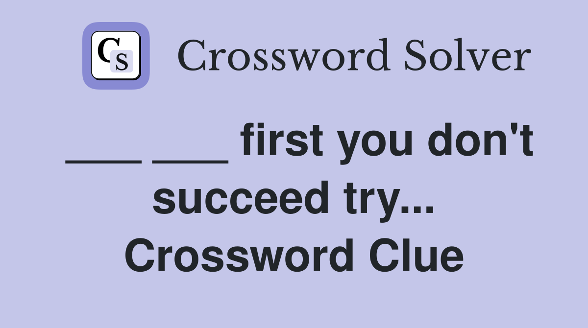 ___ ___ first you don't succeed try... Crossword Clue