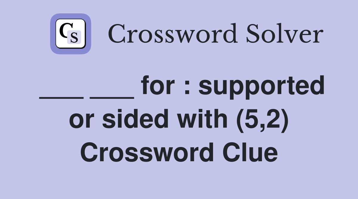 ___ ___ for : supported or sided with (5,2) Crossword Clue