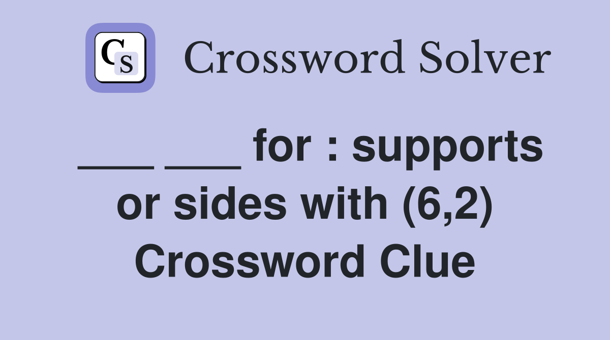 ___ ___ for : supports or sides with (6,2) Crossword Clue