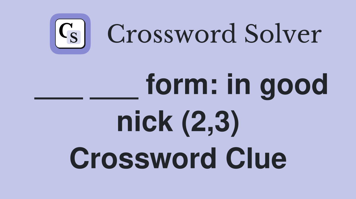 ___ ___ form: in good nick (2,3) Crossword Clue