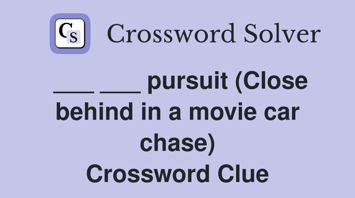 ___ ___ pursuit (Close behind in a movie car chase) Crossword Clue
