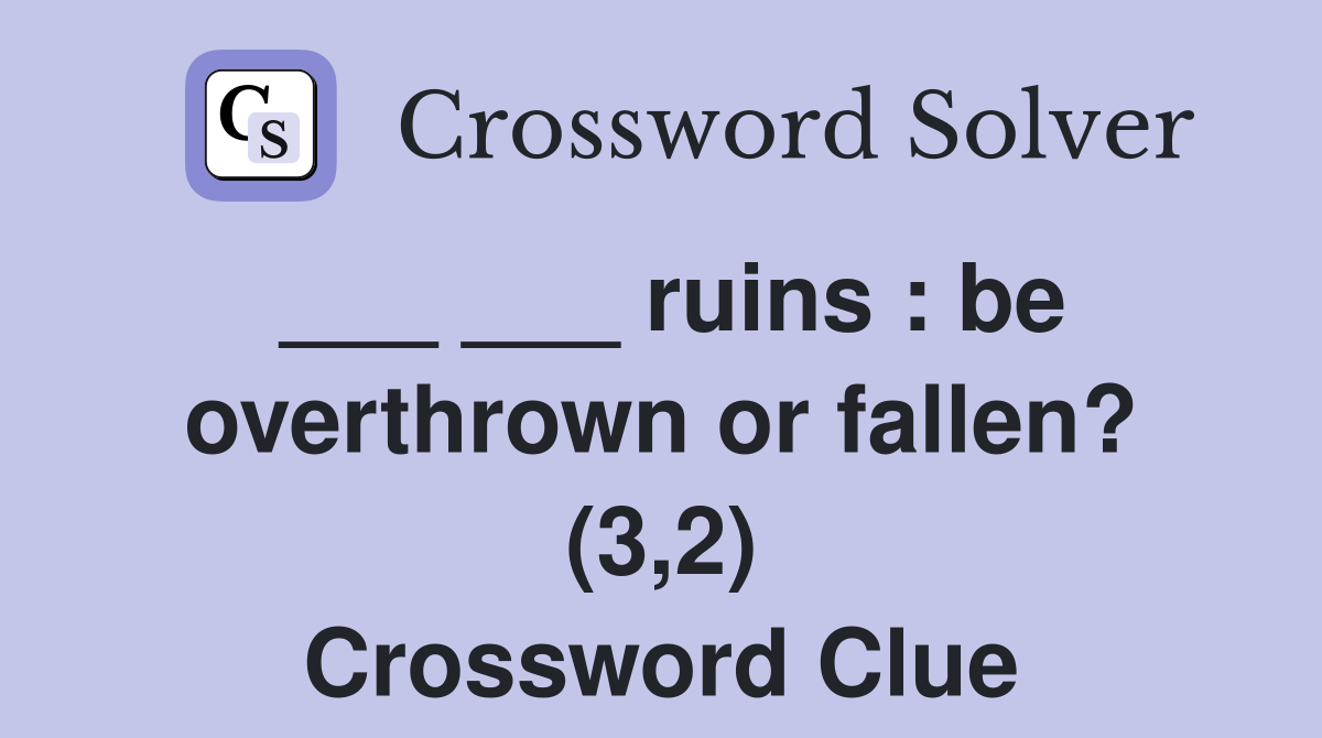___ ___ ruins : be overthrown or fallen? (3,2) Crossword Clue