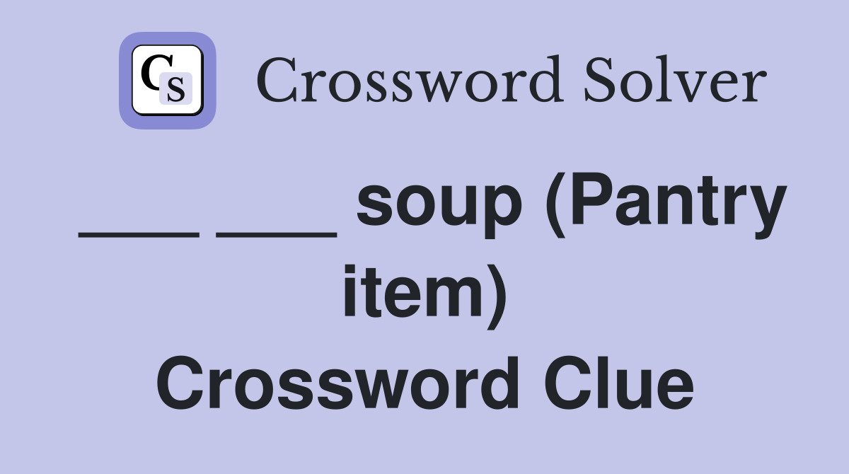___ ___ soup (Pantry item) Crossword Clue