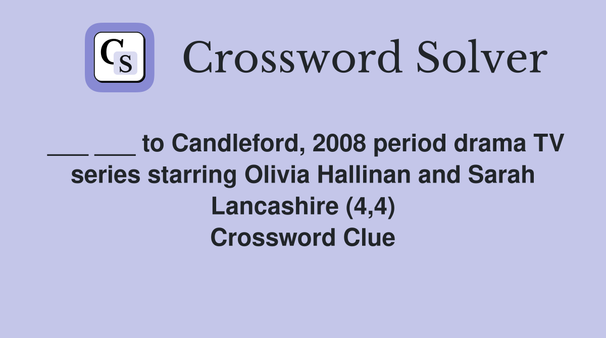 ___ ___ to Candleford, 2008 period drama TV series starring Olivia Hallinan and Sarah Lancashire (4,4) Crossword Clue