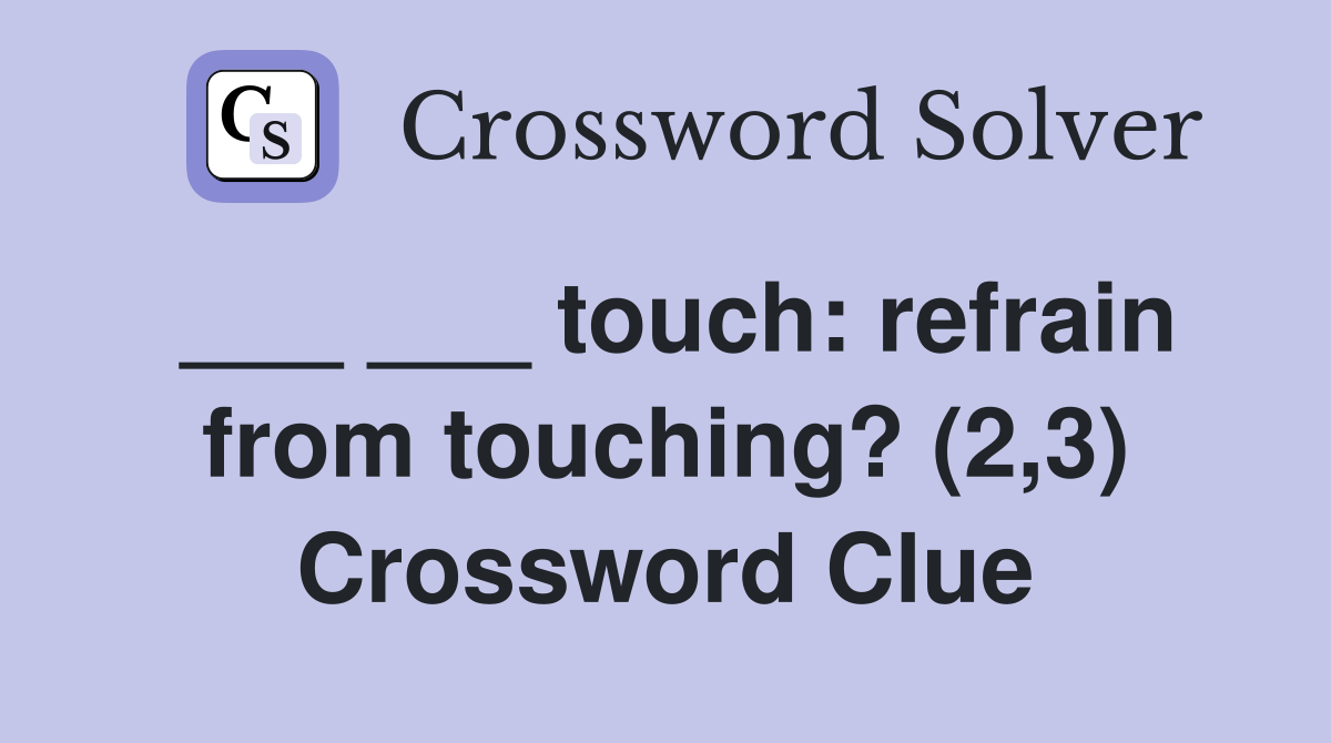 ___ ___ touch: refrain from touching? (2,3) Crossword Clue