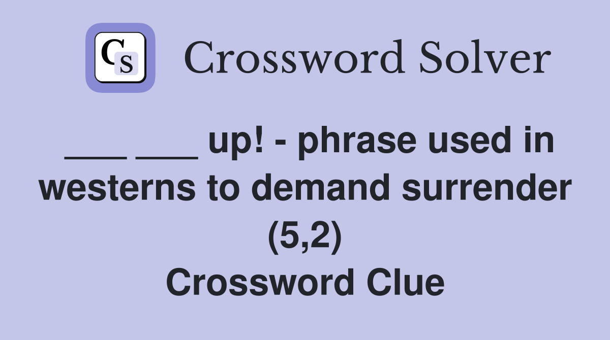 ___ ___ up! - phrase used in westerns to demand surrender (5,2) Crossword Clue