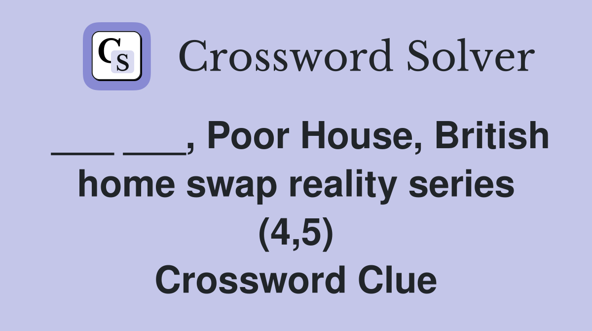 ___ ___, Poor House, British home swap reality series (4,5) Crossword Clue