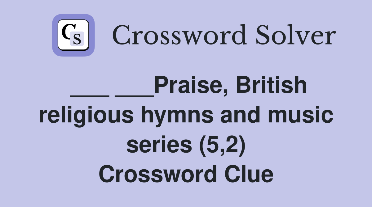 ___ ___Praise, British religious hymns and music series (5,2) Crossword Clue