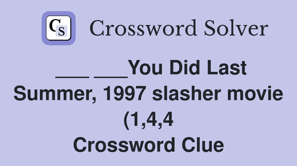 You Did Last Summer 1997 slasher movie (1 4 4) Crossword Clue You Did Last Summer 1997 slasher movie (1 4 4) Crossword Clue
