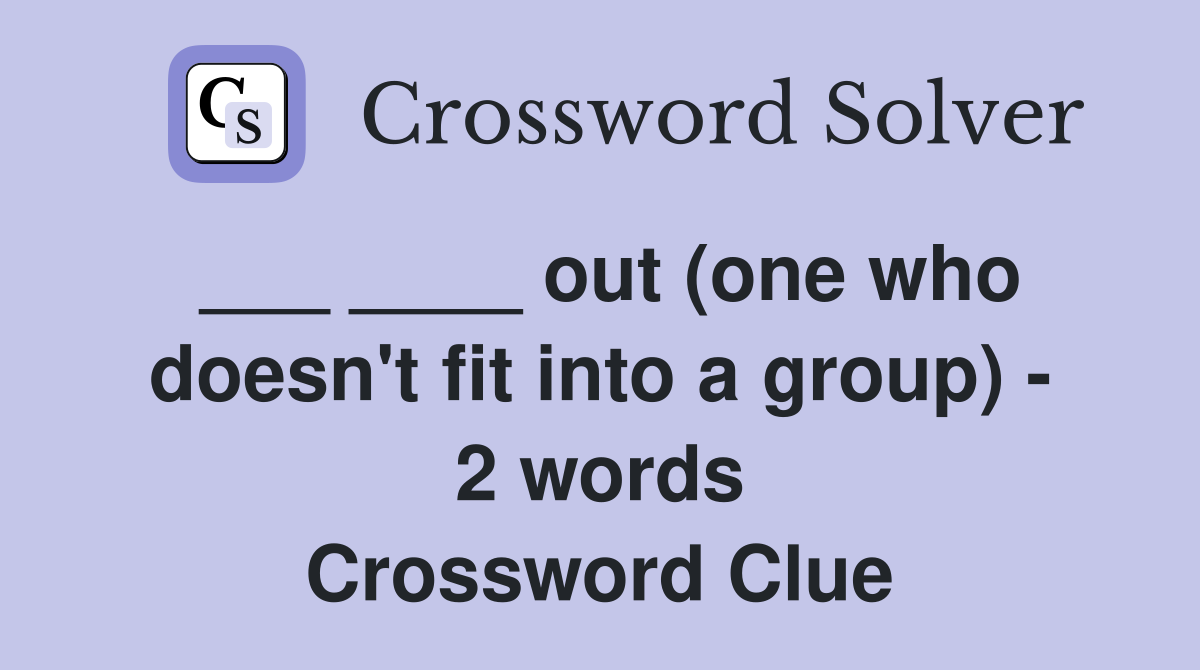 ___ ____ out (one who doesn't fit into a group) - 2 words Crossword Clue