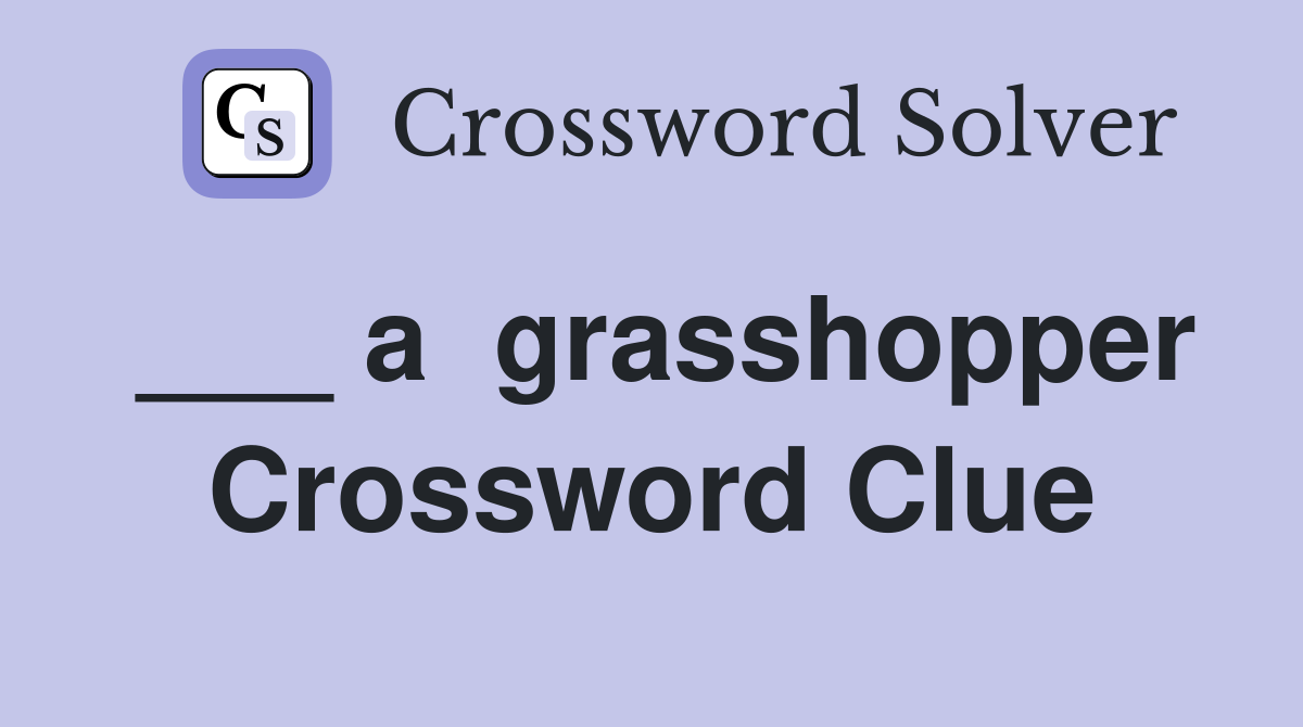 ___ a  grasshopper Crossword Clue