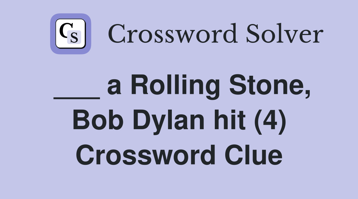 ___ a Rolling Stone, Bob Dylan hit (4) Crossword Clue
