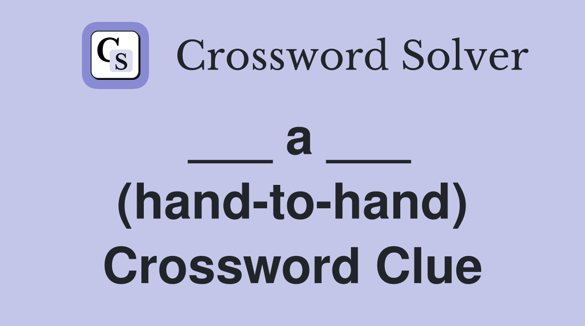 ___ a ___ (hand-to-hand) Crossword Clue