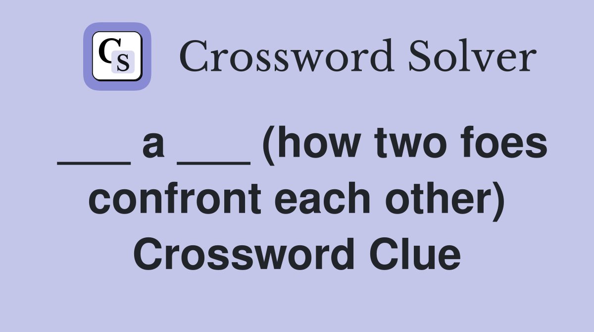 ___ a ___ (how two foes confront each other) Crossword Clue
