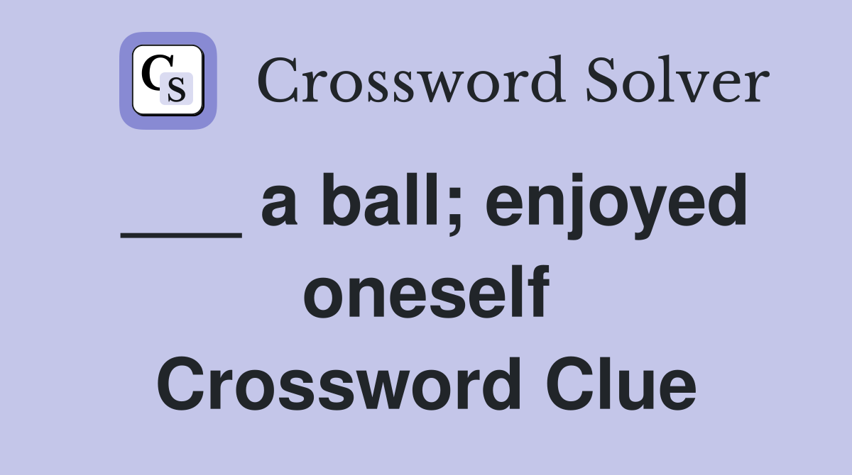 ___ a ball; enjoyed oneself Crossword Clue