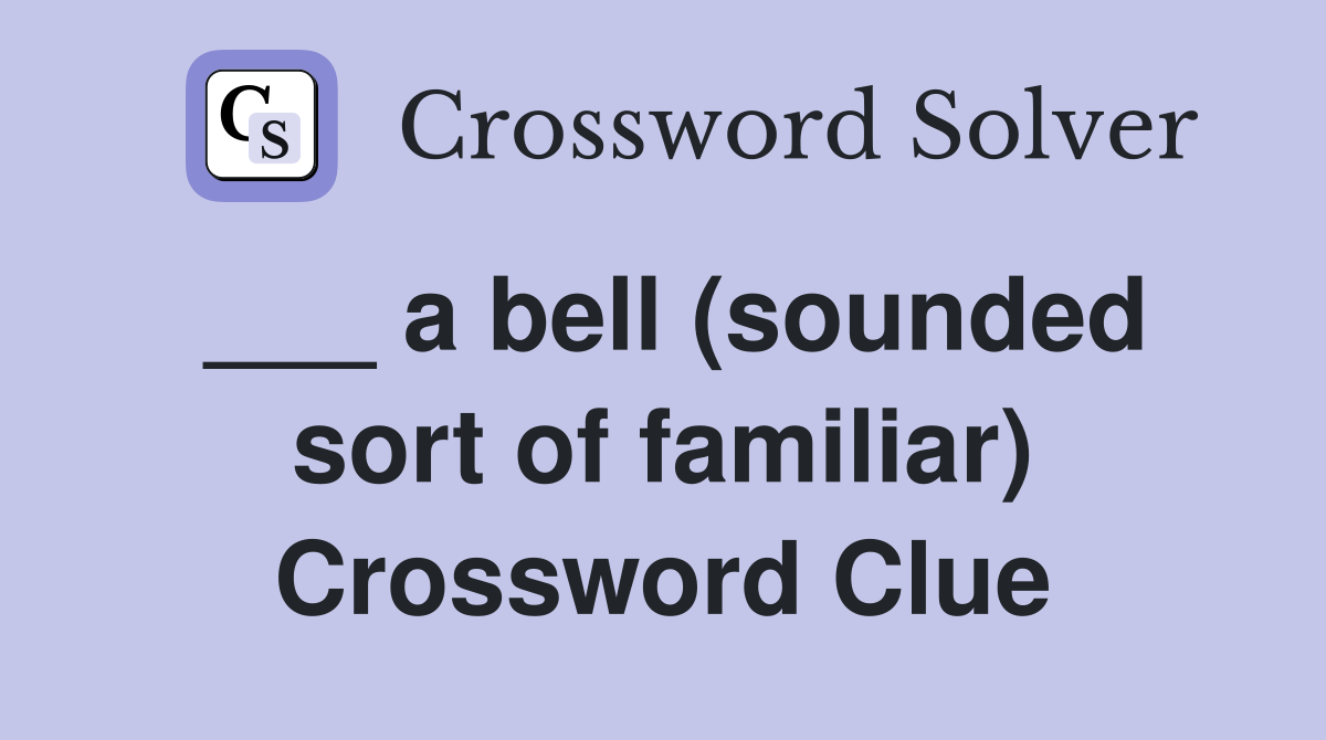___ a bell (sounded sort of familiar) Crossword Clue
