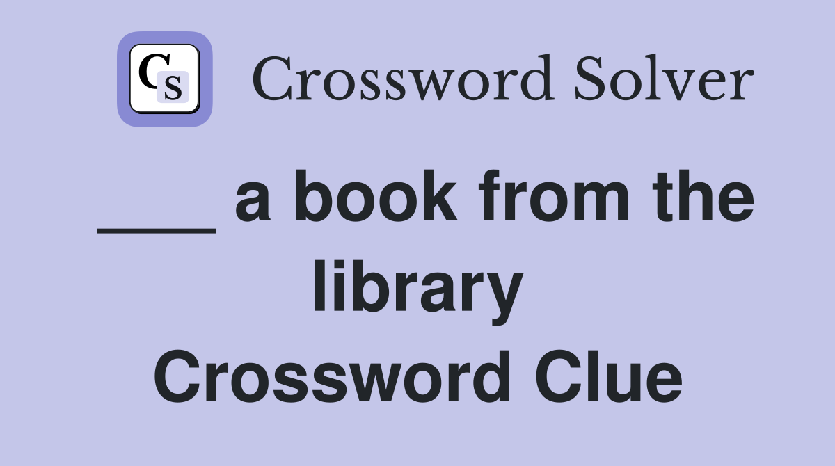 ___ a book from the library Crossword Clue