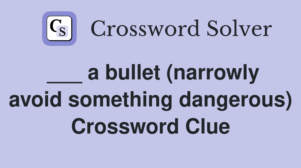 ___ a bullet (narrowly avoid something dangerous) Crossword Clue