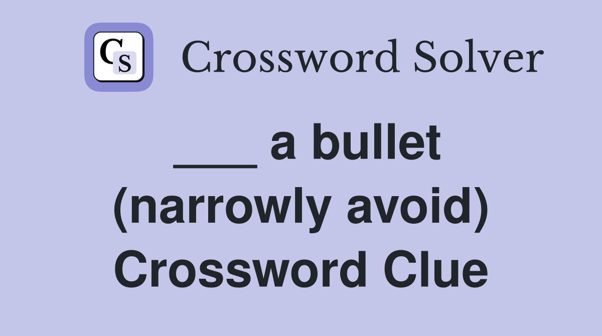 ___ a bullet (narrowly avoid) Crossword Clue