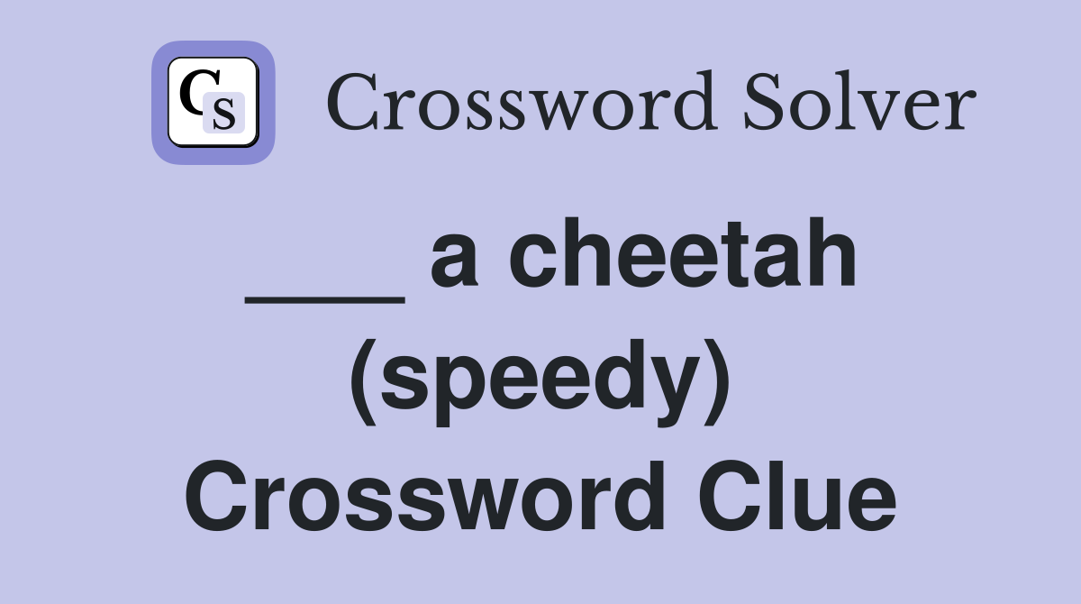 ___ a cheetah (speedy) Crossword Clue