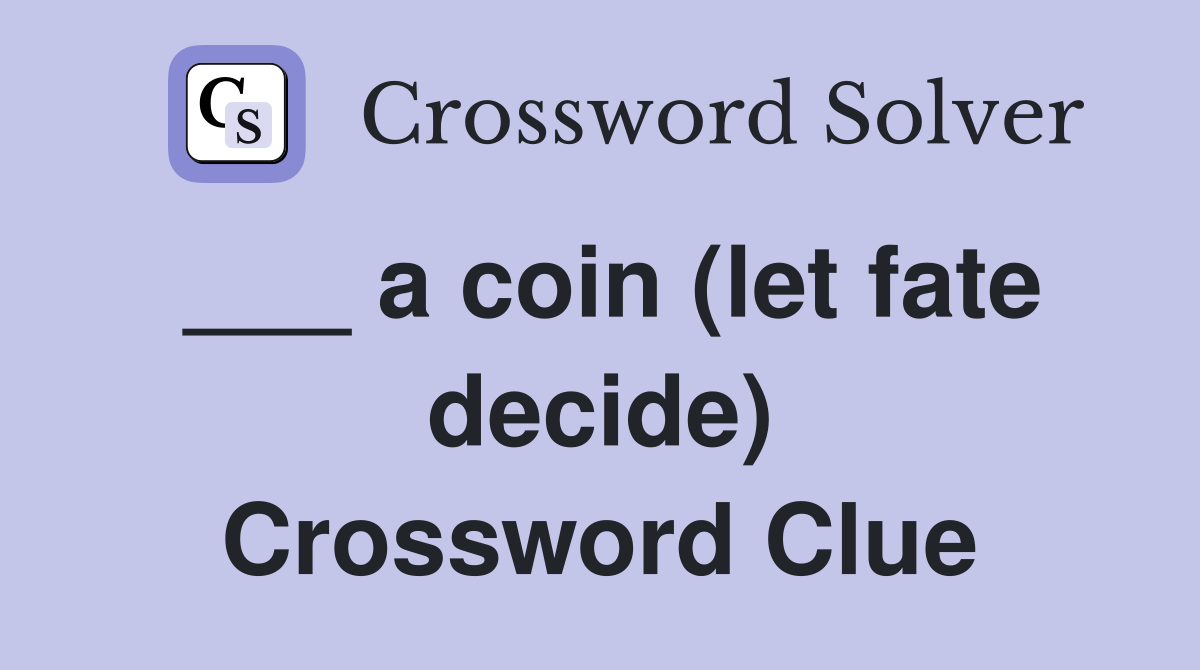___ a coin (let fate decide) Crossword Clue