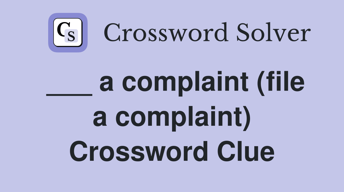 ___ a complaint (file a complaint) Crossword Clue