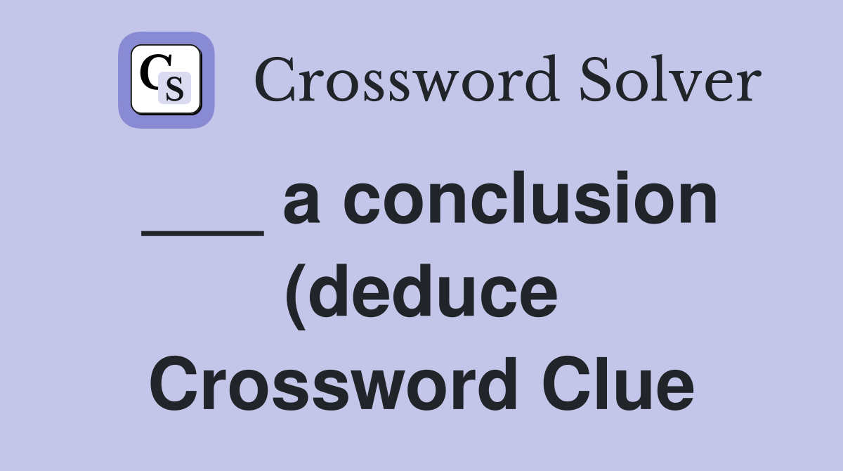 a conclusion (deduce) Crossword Clue Answers Crossword Solver a conclusion (deduce) Crossword Clue Answers Crossword Solver