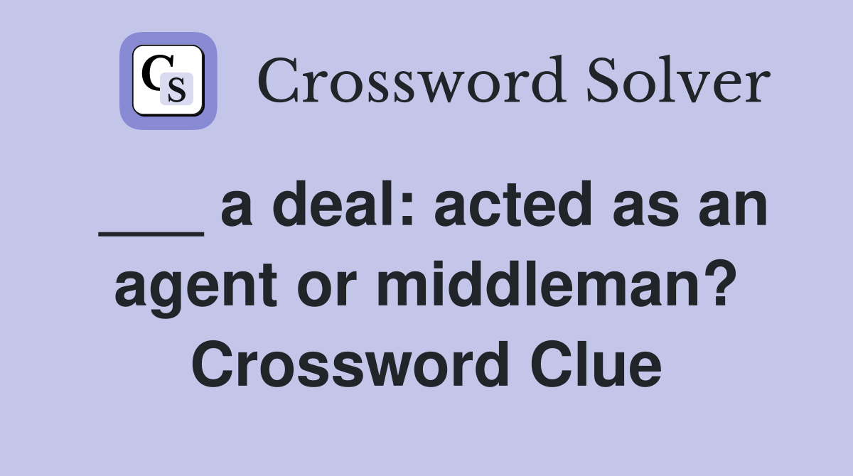 ___ a deal: acted as an agent or middleman? Crossword Clue