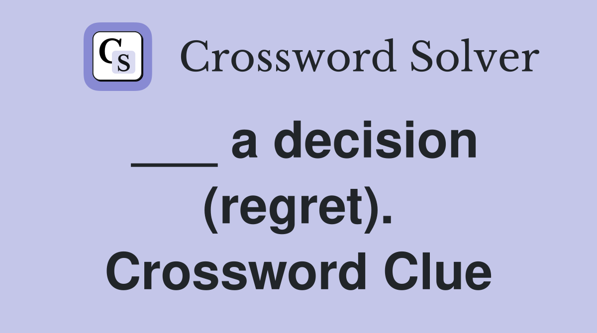 ___ a decision (regret). Crossword Clue