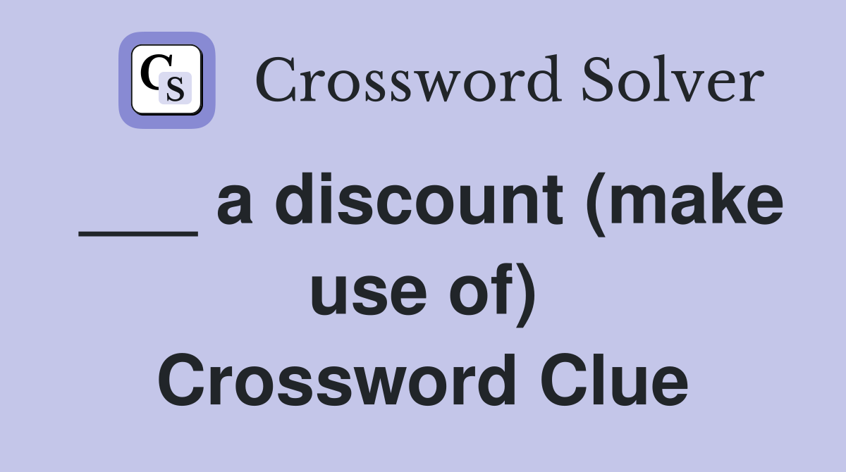 ___ a discount (make use of) Crossword Clue