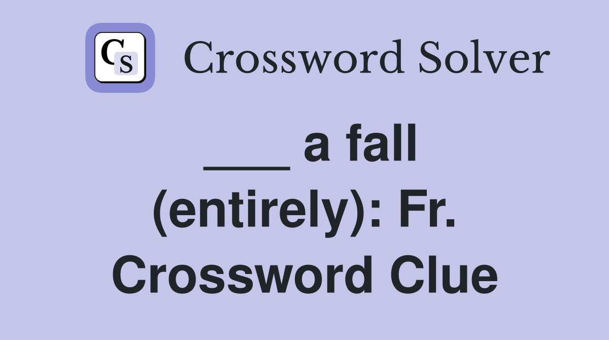 ___ a fall (entirely): Fr. Crossword Clue