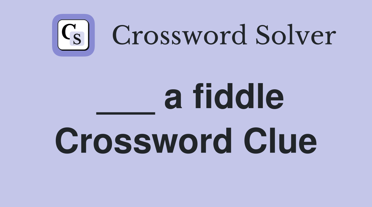 ___ a fiddle Crossword Clue