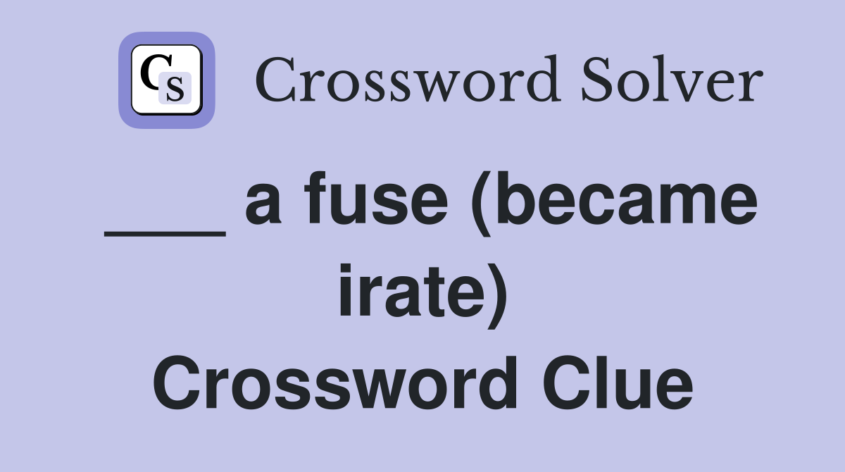 ___ a fuse (became irate) Crossword Clue