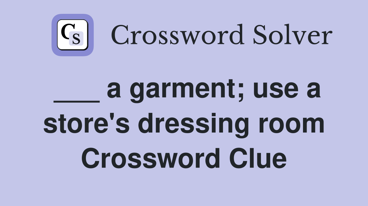 ___ a garment; use a store's dressing room Crossword Clue