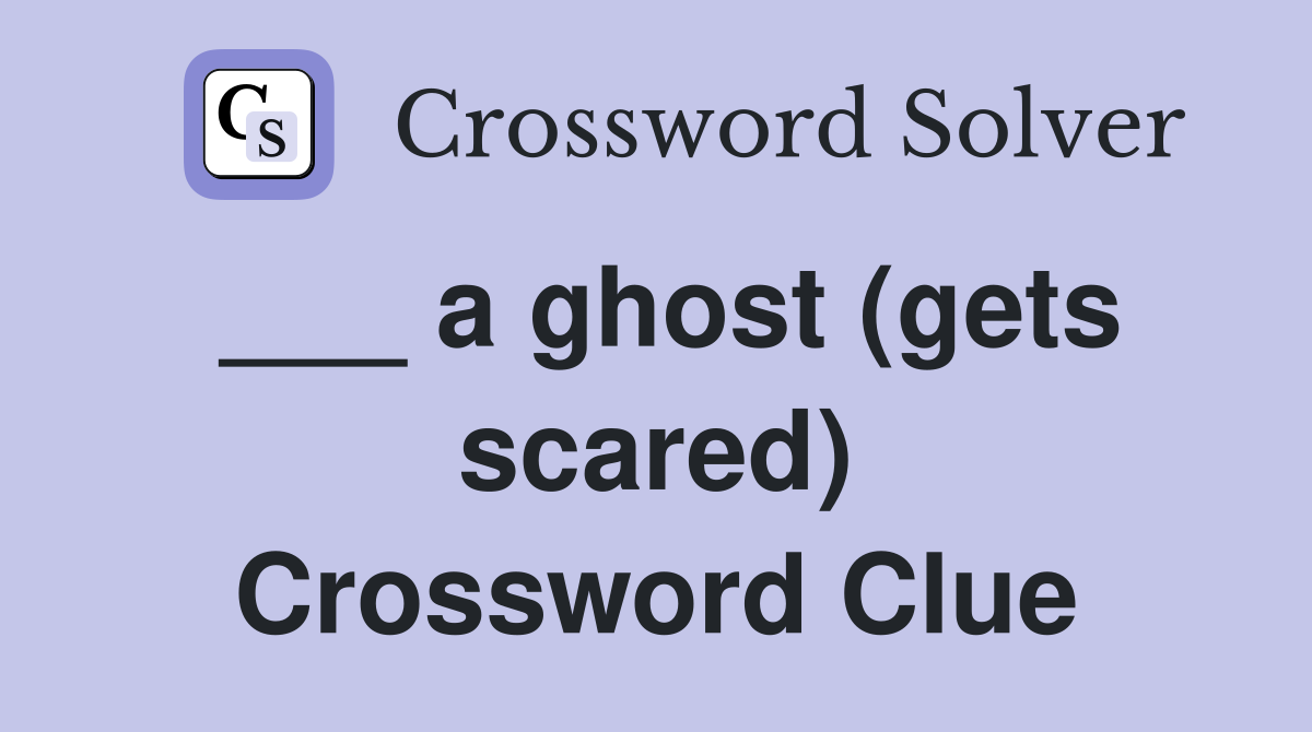___ a ghost (gets scared) Crossword Clue